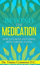 Beyond The Medication: How To Survive And Thrive With Chronic Illness - Teresa Cummings D. C. - 9798883788665