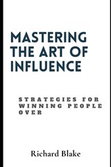 Mastering The Art Of Influence - Richard Blake - 9798884291393