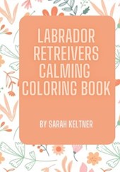 Labrador Retrievers Calming Coloring Book