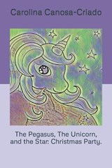 The Pegasus, The Unicorn, and the Star - Carolina Canosa-Criado - 9798884894525
