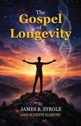 The Gospel of Longevity - James R. Strole ; Joseph Bardin - 9798885812443