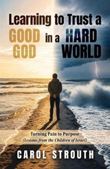 Learning to Trust a Good God in a Hard World - Carol Strouth - 9798885833837