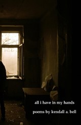 all i have in my hands - Kendall a Bell - 9798885968850