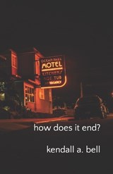 how does it end? - Kendall a Bell - 9798885968928