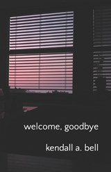 welcome, goodbye - Kendall a Bell - 9798885968959