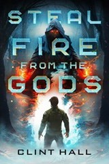 Steal Fire from the Gods - Clint Hall - 9798886050776