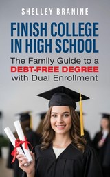 Finish College in High School - Shelley Branine - 9798886360691