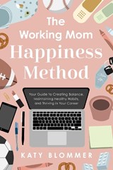 The Working Mom Happiness Method - Katy Blommer - 9798886454598