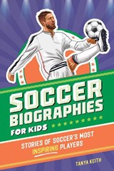 Soccer Biographies for Kids: Stories of Soccer's Most Inspiring Players - Tanya Keith - 9798886502008
