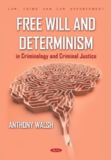 Free Will and Determinism in Criminology and Criminal Justice - Anthony Walsh - 9798886976212