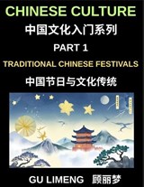 Chinese Culture (Part 1)-Traditional Chinese Festivals and Cultural Traditions, An Essential Guide to Chinese Holidays, Customs, and Language for Foreigners Living in China - Limeng Gu - 9798887234748