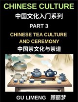Chinese Culture (Part 3)- Chinese Tea Culture and Ceremony, A Complete Guide to History, Traditions, Etiquette, and Modern Practice for Expats Learning Mandarin - Limeng Gu - 9798887234786
