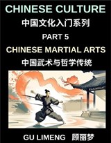 Chinese Culture (Part 5)- Chinese Martial Arts and Philosophical Traditions, A Beginner Friendly Introduction to Shaolin, Tai Chi, Wushu, and Chinese Cultural and Language Guide for Mandarin Learners - Limeng Gu - 9798887234823