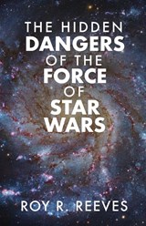 The Hidden Dangers of the Force of Star Wars - Roy R Reeves - 9798887381152