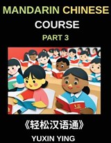 Mandarin Chinese Course (Part 3)- Chinese Made Simple, A Step-by-Step Guide with Interconnected Lessons, Pinyin, Tones & Cultural Context for All HSK Levels - Yuxin Ying - 9798887549156