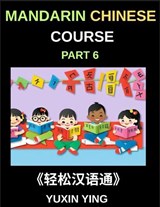 Mandarin Chinese Course (Part 6)- Chinese Unlocked, Self-Paced Learning with Vocabulary, Grammar, Pinyin & Cultural Journeys for HSK Success - Yuxin Ying - 9798887549187