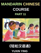 Mandarin Chinese Course (Part 11)- Chinese Grammar Demystified, A Step-by-Step Comprehensive Guide for Beginner, First Steps in Chinese Grammar, Mastering Sentence Structure and Particles, All HSK Lev - Yuxin Ying - 9798887549330