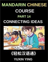 Mandarin Chinese Course (Part 14)- Connecting Ideas in Chinese, Mastering Conjunctions, Complex Sentences, and Fluent Communication for Speaking, Writing, and Academic Success - Yuxin Ying - 9798887549453