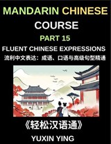 Mandarin Chinese Course (Part 15)- Fluent Chinese Expressions - Yuxin Ying - 9798887549460