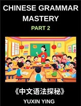 Chinese Grammar Mastery Course (Part 2)- Learn Mandarin Structure, Usage, and Natural Communication with Real Examples, Words, Phrases, Essays, Vocabulary, HSK Test - Yuxin Ying - 9798887549514