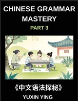 Chinese Grammar Mastery Course (Part 3)- A Structured Mandarin Learning Series for Understanding Modern Chinese Grammar, Expressions, and Daily Communication - Yuxin Ying - 9798887549521