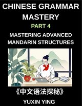 Chinese Grammar Mastery Course (Part 4)- Mastering Advanced Mandarin Structures with 60 Essential Grammar Points for Real-Life Communication, Academic Fluency, and Cultural Understanding - Yuxin Ying - 9798887549538