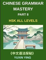 Chinese Grammar Mastery Course (Part 8)- A Practical 20-Chapter Series for Learning Real-Life Mandarin Sentences, Culture, and Communication Skills, 60 Essential Grammar Patterns, HSK All Levels - Yuxin Ying - 9798887549576