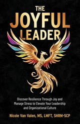The Joyful Leader: Discover Resilience Through Joy and Manage Stress to Elevate Your Leadership and Organizational Culture - Nicole Van Valen - 9798887971537
