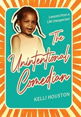 The Unintentional Comedian: Lessons from a Life Unexpected - Kelli Houston - 9798887971780