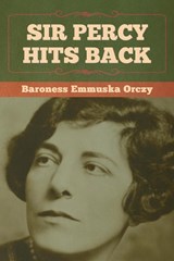 Sir Percy Hits Back - Baroness Emmuska Orczy - 9798888302255