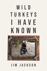 Wild Turkeys I Have Known - Jim Jackson - 9798888323793