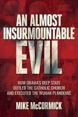 An Almost Insurmountable Evil: How Obama's Deep State Defiled the Catholic Church and Executed the Wuhan Plandemic - Mike McCormick - 9798888459676