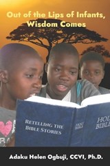 Out of the Lips of Infants, Wisdom Comes - Adaku Helen Ogbuji CCVI - 9798888700839