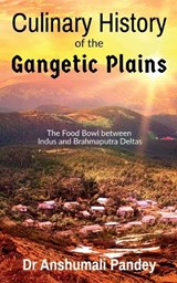 Culinary History of the Gangetic Plains - Dr Anshumali Pandey - 9798889239864