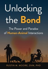 Unlocking the Bond: The Power and Paradox of Human-Animal Interactions - Rustin M. Moore - 9798889265979
