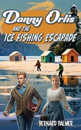 Danny Orlis and the Ice Fishing Escapade - Bernard Palmer - 9798889360162