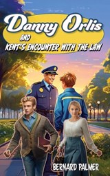 Danny Orlis and Kent's Encounter with the Law - Bernard Palmer - 9798889360261