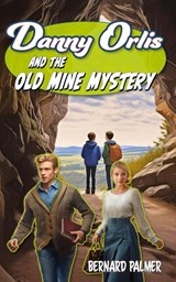 Danny Orlis and the Old Mine Mystery - Bernard Palmer - 9798889360285
