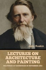 Lectures on Architecture and Painting, Delivered at Edinburgh in November 1853 - John Ruskin - 9798889425786