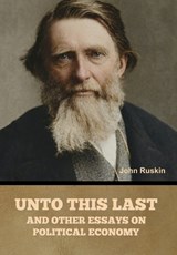 Unto This Last, and Other Essays on Political Economy - John Ruskin - 9798889425892