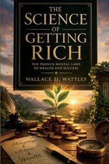 The Science of Getting Rich - Wallace D Wattles - 9798889426233