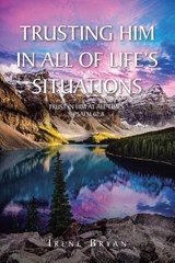Trusting Him in All of Life's Situations - Irene Bryan - 9798889434184