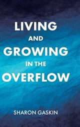 Living and Growing in the Overflow - Sharon Gaskin - 9798889437178