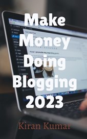 Make Money by doing Blogging in 2023 - By Tech Kiran