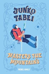Junko Tabei Masters the Mountains - Rebel Girls ; Nancy Ohlin - 9798889640073