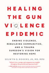 Healing the Gun Violence Epidemic - Selwyn O. Rogers - 9798889842477