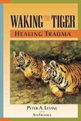 Waking the Tiger: Healing Trauma - Ann Frederick ; Peter A. Levine Ph.D. - 9798889843573