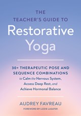The Teacher's Guide to Restorative Yoga - Audrey Favreau ; Lizzie Lasater - 9798889843702