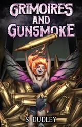 Grimoires and Gunsmoke - S. Dudley - 9798889930495