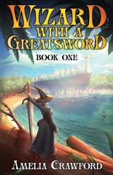 Wizard with a Greatsword - Amelia Crawford - 9798889931393
